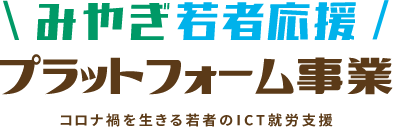 みやぎ若者応援プラットフォーム事業　コロナ禍を生きる若者のITC就労支援